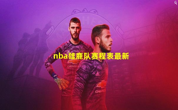 nba雄鹿队赛程表最新