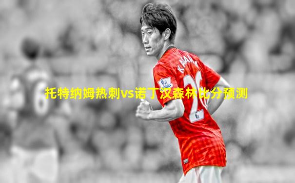 托特纳姆热刺vs诺丁汉森林比分预测