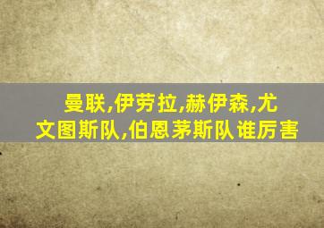 曼联,伊劳拉,赫伊森,尤文图斯队,伯恩茅斯队谁厉害